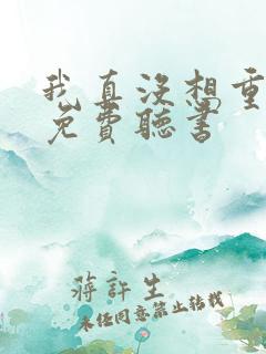 我真没想重生啊免费听书