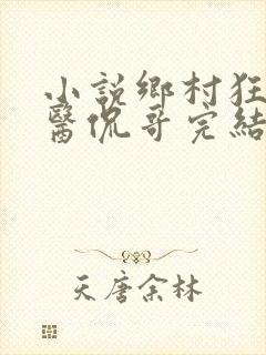 小说乡村狂乱邪医侃哥完结版