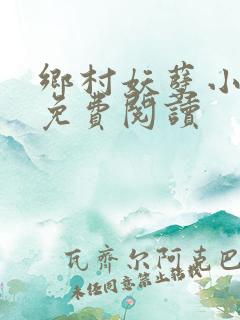 乡村妖孽小医仙免费阅读