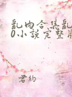 乱肉合集乱500小说完整版