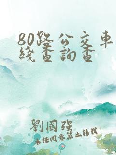80路公交车路线查询查