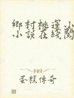 乡村桃运小神医小说在线阅读全文