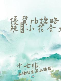 优质rb攻略系统寀小花全文免费阅读