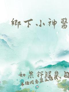 乡下小神医短剧