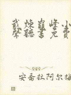 武炼巅峰小说有声听书免费