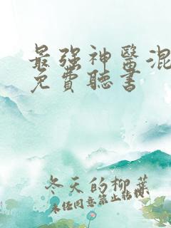 最强神医混都市免费听书