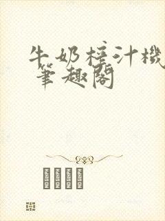 牛奶榨汁机po 笔趣阁