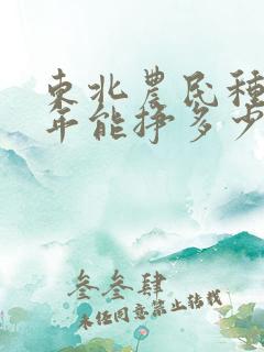 东北农民种地一年能挣多少钱