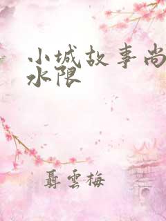 小城故事尚扇弱水限