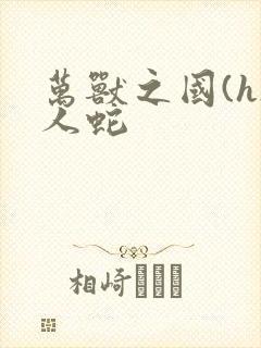 万兽之国(h)人蛇