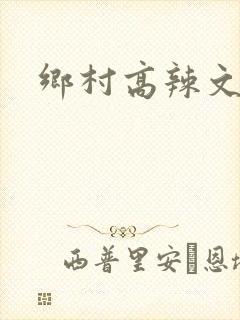 乡村高辣文np