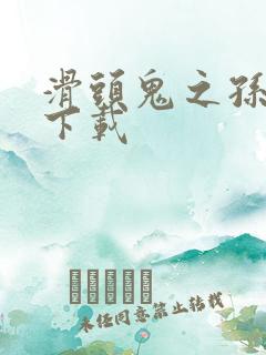 滑头鬼之孙全集下载