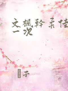 文枫干柔佳的第一次