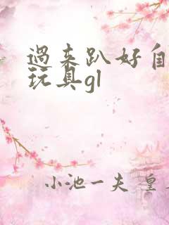 过来趴好自己选玩具gl