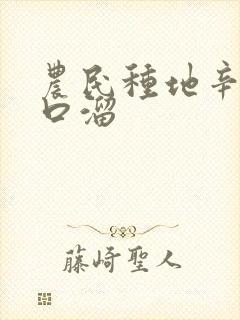 农民种地辛苦顺口溜