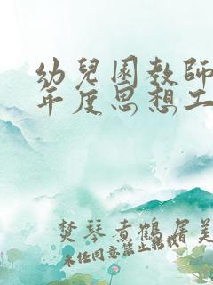 幼儿园教师个人年度思想工作总结
