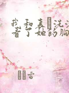 我和表妺洗澡我看了她的胸