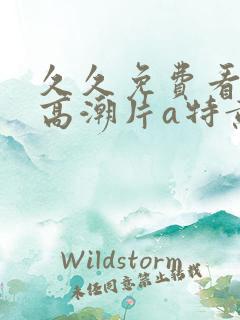久久免费看少妇高潮片a特黄女