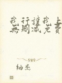 我行让我上全文无删减免费阅读