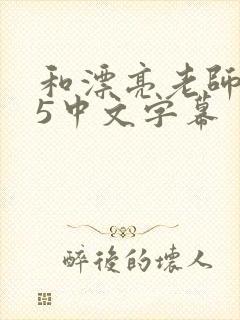 和漂亮老师做爰5中文字幕