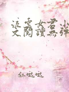 流云女君小说全文阅读无弹窗