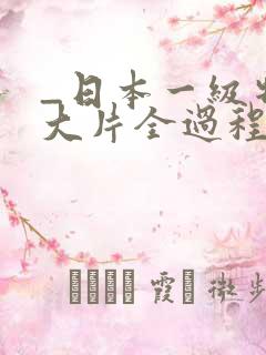 _日本一级特黄大片全过程