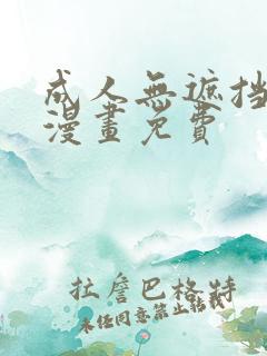 成人无遮挡黄漫漫画免费