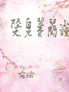 陆自翠儿小说全文免费阅读最新章节