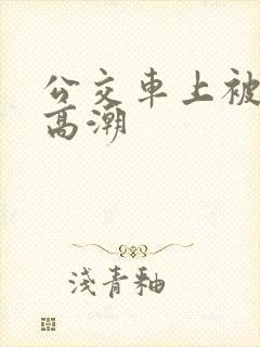 公交车上被插到高潮