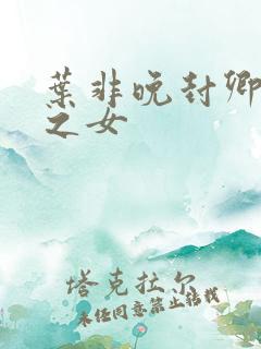 叶非晚封卿将军之女