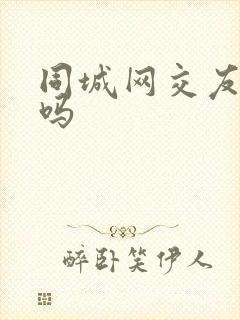 同城网交友靠谱吗