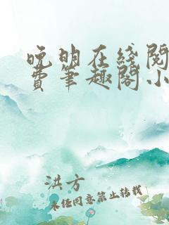 晚明在线阅读免费笔趣阁小说