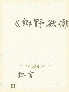 《乡野欲潮》