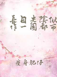 长日光阴似箭乱作一团都市言情
