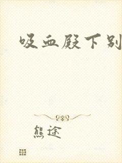 吸血殿下别使坏