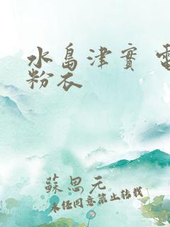 水岛津实 电梯粉衣