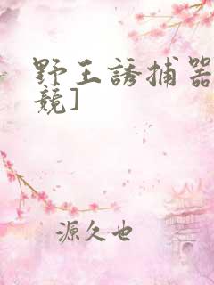 野王诱捕器[电竞]