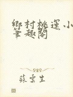 乡村桃运小神医笔趣阁