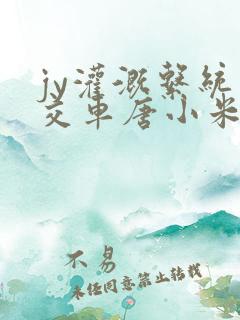 jy灌溉系统公交车唐小米