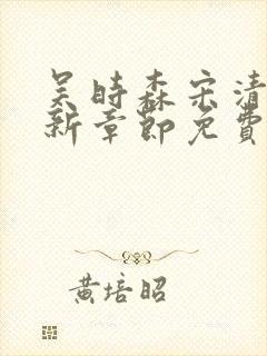 吴时森宋清欢最新章节免费阅读全文