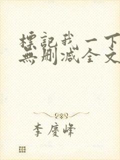 标记我一下小说无删减全文免费阅读txt