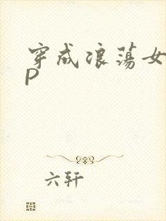 穿成浪荡女配NP