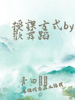 授课方式by清欢舞蹈