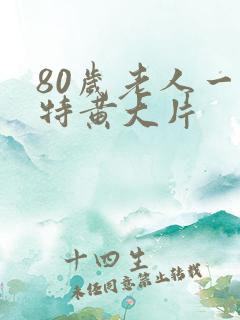 80岁老人一级特黄大片