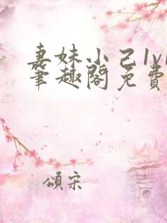 妻妹小己1v1笔趣阁免费阅读