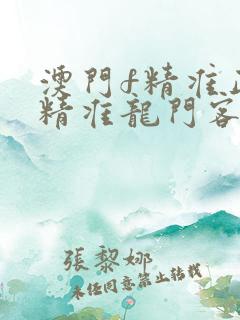 澳门f精准正最精准龙门客栈