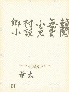乡村小无赖楚平小说免费阅读