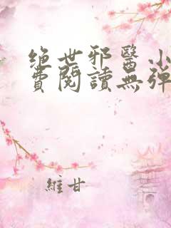 绝世邪医小说免费阅读无弹窗