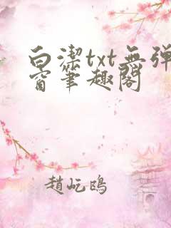 白洁txt无弹窗笔趣阁