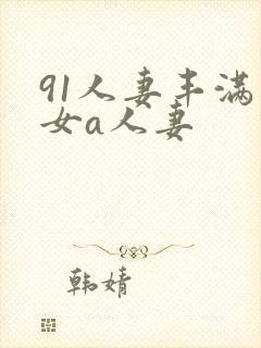 91人妻丰满熟女a人妻